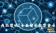 : 数字货币交易违法构成犯罪吗？全面解析数字货