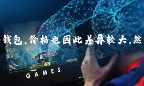 硬件冷钱包是一种用于安全存储加密货币的设备,通常被认为是最安全的存储选项之一。随着加密货币的普及,市场上逐渐出现了多种不同类型的硬件冷钱包,价格也因此差异较大。然而,对于普通用户来说,面对价格较高的硬件冷钱包,可能会产生疑问:它为什么那么贵?为此,我们将深入探讨这个问题,并解答用户可能提出的相关问题。
硬件冷钱包价格的解析及其价值