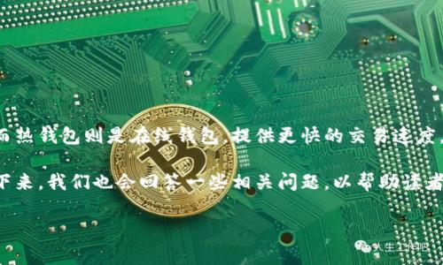 冷钱包和热钱包是加密货币存储中的两种主要方式。冷钱包通常指的是离线存储，主要用于长期安全存储加密资产，而热钱包则是在线钱包，提供更快的交易速度，但安全性相对较低。关于它们之间的币是否可以互转的问题，答案是肯定的，冷钱包和热钱包之间的币是可以互转的。

本篇文章将深入探讨冷钱包和热钱包的特点、其互相转账的操作方式，以及在转账过程中需要注意的安全性问题。接下来，我们也会回答一些相关问题，以帮助读者进一步理解。

冷钱包和热钱包的币可以互转吗？详解加密货币存储与转账