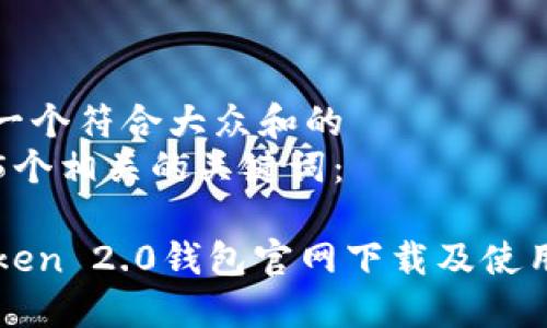 思考一个符合大众和的  
以及5个相关的关键词：  
  
imToken 2.0钱包官网下载及使用指南