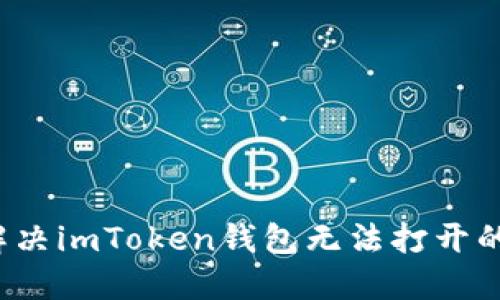 如何解决imToken钱包无法打开的问题？