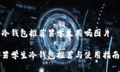 冷钱包推荐男学生用吗图片男学生冷钱包推荐与