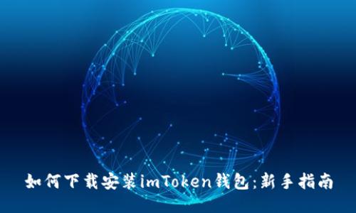 如何下载安装imToken钱包：新手指南