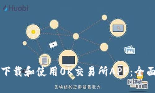 如何下载和使用0K交易所APP：全面指南