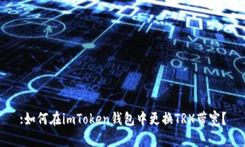 :如何在imToken钱包中更换TRX带宽？