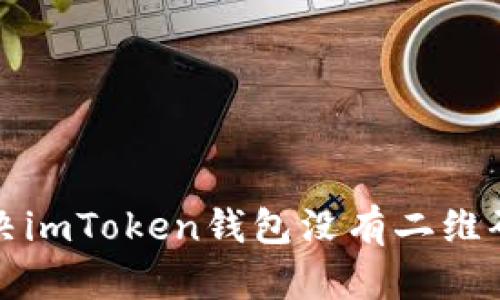 如何解决imToken钱包没有二维码的问题