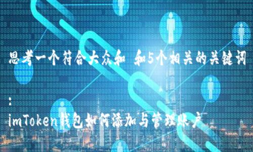 思考一个符合大众和 和5个相关的关键词

:
imToken钱包如何添加与管理账户