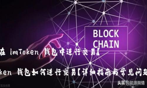 如何在 imToken 钱包中进行交易？

imToken 钱包如何进行交易？详细指南与常见问题解答