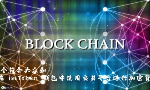 思考一个符合大众和  
 如何在 imToken 钱包中使用交易平台进行加密货币交易