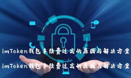 imToken钱包手续费过高的原因与解决方案

imToken钱包手续费过高的原因与解决方案