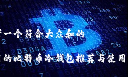 思考一个符合大众和的

好用的比特币冷钱包推荐与使用指南