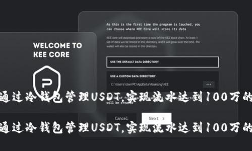 如何通过冷钱包管理USDT，实现流水达到100万的策略

如何通过冷钱包管理USDT，实现流水达到100万的策略
