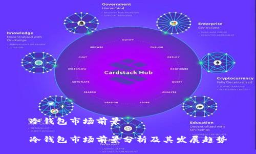 冷钱包市场前景

冷钱包市场前景分析及其发展趋势