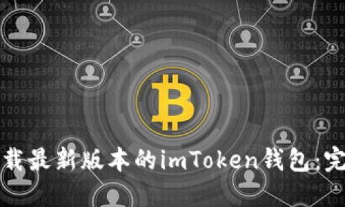 如何下载最新版本的imToken钱包：完整指南
