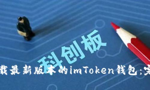 如何下载最新版本的imToken钱包：完整指南