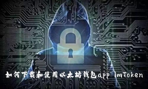 如何下载和使用以太坊钱包app imToken