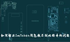  如何解决ImToken钱包找不到比特币的问题？