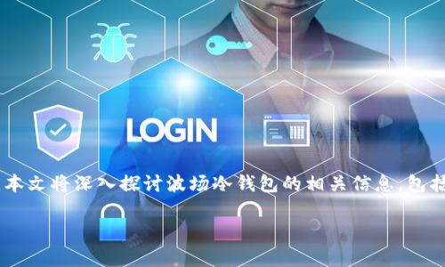 波场冷钱包下载是一个非常热门的话题，随着数字货币的普及，越来越多的用户开始关注如何安全地存储他们的资产。本文将深入探讨波场冷钱包的相关信息，包括其功能、特点、下载方式以及常见问题的解答。我们期望能提供全面的信息，以帮助用户更好地理解和使用波场冷钱包。

波场冷钱包下载：如何安全存储你的波场币