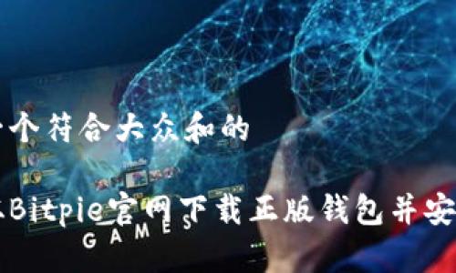 思考一个符合大众和的

如何从Bitpie官网下载正版钱包并安全使用