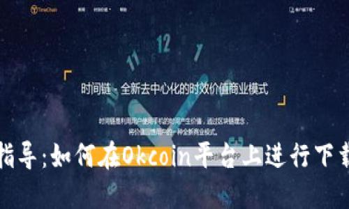 : 全面指导：如何在Okcoin平台上进行下载与使用