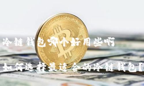 冷链钱包哪个好用些啊

如何选择最适合的冷链钱包？
