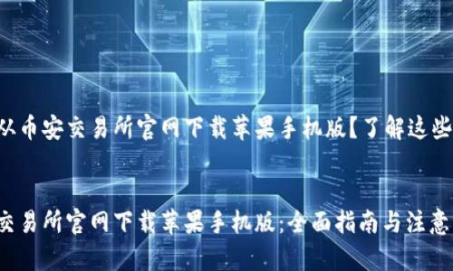 想要从币安交易所官网下载苹果手机版？了解这些步骤！


币安交易所官网下载苹果手机版：全面指南与注意事项
