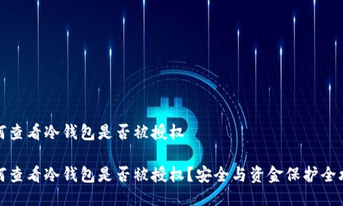 如何查看冷钱包是否被授权

如何查看冷钱包是否被授权？安全与资金保护全攻略