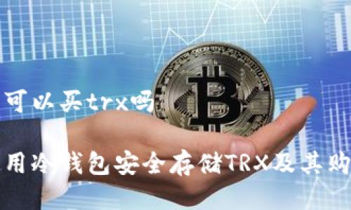 冷钱包可以买trx吗

如何使用冷钱包安全存储TRX及其购买指南