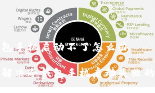 冷钱包手机启动不了怎么办

如何解决冷钱包手机启动失败的问题