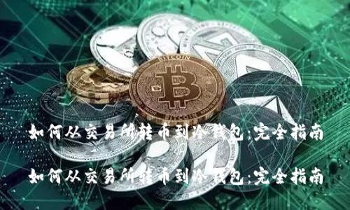如何从交易所转币到冷钱包：完全指南

如何从交易所转币到冷钱包：完全指南