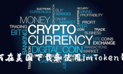  如何在美国下载和使用imToken钱包？