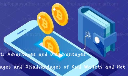 Cold Wallet and Hot Wallet: Advantages and Disadvantages

Understanding the Advantages and Disadvantages of Cold Wallets and Hot Wallets in Cryptocurrency