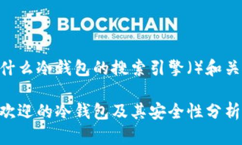 印度使用什么冷钱包的搜索引擎（）和关键词如下：

印度最受欢迎的冷钱包及其安全性分析