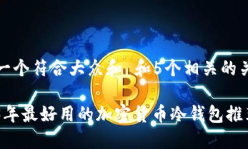 思考一个符合大众和 和5个相关的关键词

2023年最好用的加密货币冷钱包推荐