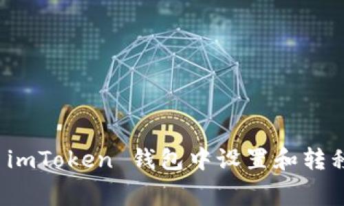  如何在 imToken 钱包中设置和转移矿工费？