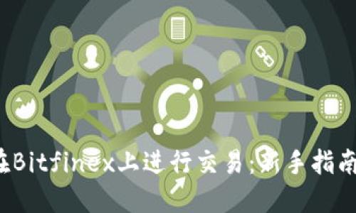  如何在Bitfinex上进行交易：新手指南与技巧