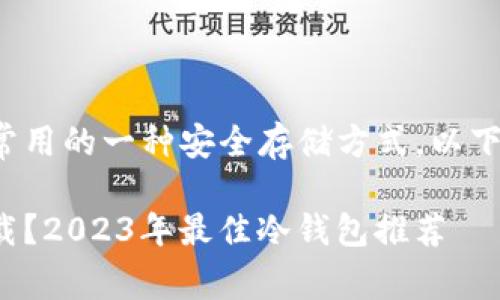 冷钱包是加密货币用户常用的一种安全存储方式，以下是符合大众和及关键词：

都有什么冷钱包可以下载？2023年最佳冷钱包推荐
