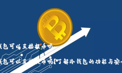 冷钱包可以直接提币吗

冷钱包可以直接提币吗？了解冷钱包的功能与安全性