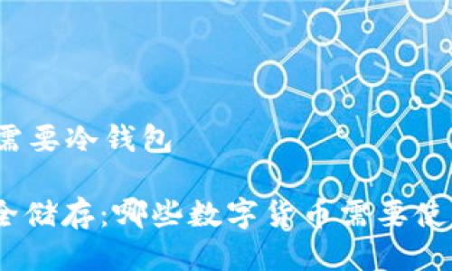 哪几种币需要冷钱包

: 选择安全储存：哪些数字货币需要使用冷钱包？