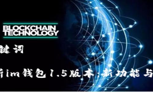 思考和关键词

 深度解析im钱包1.5版本：新功能与使用体验