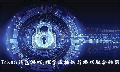 : imToken钱包游戏：探索区块链与游戏融合的新体验