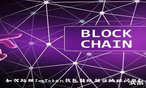 如何处理ImToken钱包转账错误地址问题？