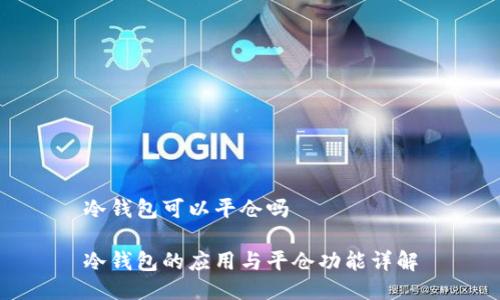 冷钱包可以平仓吗

冷钱包的应用与平仓功能详解
