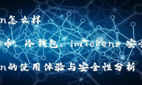 冷钱包imtoken怎么样

关键词：数字货币, 冷钱包, imToken, 安全性, 加密货币

冷钱包imToken的使用体验与安全性分析