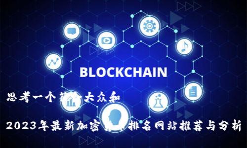 思考一个符合大众和

2023年最新加密货币排名网站推荐与分析