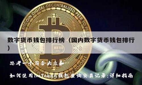 思考一个符合大众和

如何使用imToken钱包查询交易记录：详细指南