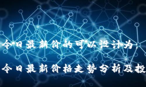 狗狗币今日最新价的可以设计为:
狗狗币今日最新价格走势分析及投资建议