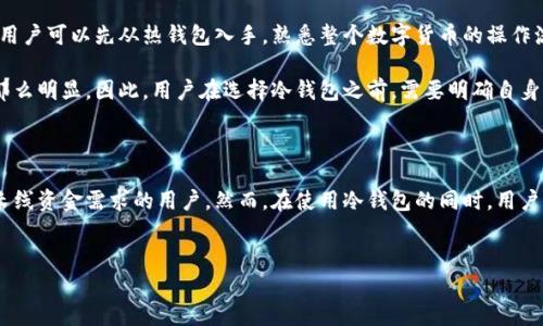 冷钱包是一种用于存储数字货币的物理或软件设备，其主要目的在于保护资产免受网络攻击和其他安全风险。冷钱包通常与互联网脱离，不会直接连接到网络，其安全性主要源于这一点。冷钱包能够提供一种非常安全的存储方式，尤其适合于长期存储比特币、以太坊等数字货币。

在了解冷钱包的安全性之前，我们需要先明白冷钱包的类型以及其工作原理。

什么是冷钱包？

冷钱包，顾名思义，就是与网络断开的数字钱包，因而也被称为离线钱包。与之对应的是热钱包（在线钱包），热钱包始终连接到互联网，是用于日常交易的工具，而冷钱包更适合用于大额资产的长期存储。

冷钱包可以分为硬件钱包和纸钱包。硬件钱包是一种专门的硬件设备，能够安全地存储私钥，而纸钱包则是将私钥和公钥打印在纸上，这种方法虽然简单，但在物理安全方面需要额外注意。

冷钱包的安全性如何？

首先，冷钱包的安全性体现在它与网络的隔离。由于冷钱包不连接互联网，因此它不容易受到黑客攻击、病毒感染或恶意软件的侵害。这是热钱包所无法比拟的优势。

其次，冷钱包存储私钥的方式也相对安全。无论是硬件钱包的加密设计还是纸钱包的物理属性，私钥的存储都能有效防止非授权访问。

但冷钱包并不意味着完全没有风险。在使用冷钱包时，用户仍需注意以下几点：

ol
    li物理安全：无论是硬件钱包还是纸钱包，都需妥善保管，防止丢失、被盗或损坏。/li
    li备份：一定要对冷钱包进行备份，做到多个地方存放，以防万一丢失。/li
    li避免人为错误：在操作冷钱包时，如果不小心操作不当，可能会导致资产丢失。/li
/ol

如何选择一个安全的冷钱包？

选择一个安全的冷钱包是非常重要的。在这里，有几点建议可以帮助用户做出更好的选择：

ol
    li品牌信誉：选择知名品牌的冷钱包，这些品牌通常有着良好的用户反馈和安全记录。/li
    li安全性：关注硬件钱包的加密技术和私钥存储方式，确保它们提供足够的安全保障。/li
    li用户体验：选择操作简单、界面友好的冷钱包，这样在使用过程中不易出错。/li
/ol

冷钱包的使用场景是怎样的？

对于个人用户而言，冷钱包最重要的使用场景是存储大量资产的长期持有。若用户计划将某一部分资产长期安全存放，而不会频繁交易，这时冷钱包就显得尤为适合。

对于机构用户，如交易所或基金管理公司，冷钱包也是极为重要的资产保护手段。由于这些机构处理的资金量高、交易频繁，他们通常会结合使用热钱包和冷钱包，以保证资金的安全性和流动性。

冷钱包与热钱包的对比

冷钱包和热钱包各自有其优缺点。热钱包的优势在于方便快速，可以随时进行交易，适合日常的资金需求。而冷钱包则在安全性上具有显著优势，适合大量资产的长期存储。

在使用中，大多数用户会采取一个双重策略，利用热钱包处理小额日常交易，同时使用冷钱包保存大额资产。这样的组合能够最大化地平衡安全性与灵活性。

冷钱包是否适合所有人？

冷钱包并不适合每一个人。对于一些新手用户，可能会在初次使用过程中遇到许多操作上的困难。因此，建议新手用户可以先从热钱包入手，熟悉整个数字货币的操作流程，再逐步考虑使用冷钱包。

另外，对于仅投资少量资金的人来说，使用冷钱包可能显得奢侈，因为在安全性和使用方便性之间的取舍显得不那么明显。因此，用户在选择冷钱包之前，需要明确自身的投资需求和使用场景。

总结

blockquote在数字货币投资的过程中，选择合适的存储方式至关重要。冷钱包作为安全性高的存储工具，适合有长线资金需求的用户。然而，在使用冷钱包的同时，用户也需了解其潜在风险及使用技巧，以确保资产的安全和高效管理。/blockquote

冷钱包, 数字货币, 安全性, 热钱包, 存储方式/guanjianci
什么是冷钱包？安全不？