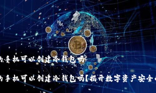 断网的手机可以创建冷钱包吗

断网的手机可以创建冷钱包吗？揭开数字资产安全的秘密