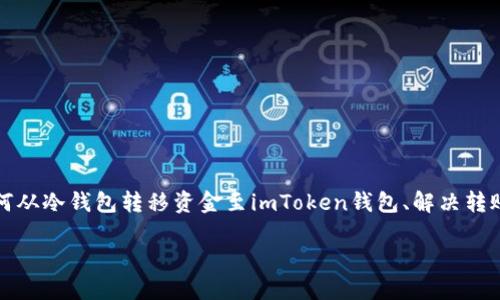 冷钱包与imToken的转账操作在区块链技术中是一个重要的话题。对于很多用户而言，了解如何从冷钱包转移资金至imToken钱包、解决转账不成功的问题至关重要。接下来，我们将详细探讨这一过程，并为用户提供清晰的指导与帮助。

如何将冷钱包中的资产转至imToken: 解决转账不成功的问题